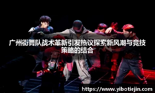 广州街舞队战术革新引发热议探索新风潮与竞技策略的结合